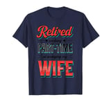 Funny RETIRED & Working Part-time at Annoying My Wife Meme T-Shirt