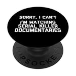 Sorry I Can't I'm Watching Serial Killer Documentaries Funny PopSockets Swappable PopGrip