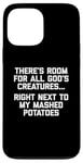 iPhone 13 Pro Max There's Room For All God's Creatures... T-Shirt funny food Case