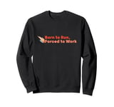 Born to Run Forced to Work T-Shirt - Funny Running Shirt Sweatshirt