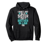 I didnt just get a Sister in Law i got a Brother in Law Pullover Hoodie