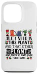 iPhone 13 Pro All I Need Is This Plant And That Other Plants Gardener Case