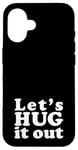 iPhone 16 Let's HUG it out | A design that says Let's HUG it out Case