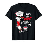 I Proudly Admit I Rub My Meat Before I Stick It In Funny BBQ T-Shirt