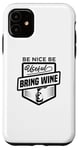 iPhone 11 Be Nice Be Useful Bring Wine - Funny Wine Lover Case