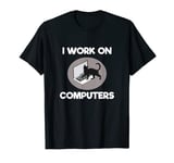 I Work On Computers Funny Cat Programmer Joke Gift T-Shirt