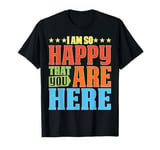 I Am So Happy That You Are Here Teacher Gratitude T-Shirt