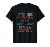 Funny If You See Me With A Seam Ripper Now Is Not A Good Tim T-Shirt