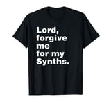 Lord Forgive Me For my Synths | Funny Keyboard Music T-Shirt T-Shirt