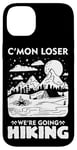 iPhone 14 Plus Funny Hiker C'mon Loser We're Going Hiking Case