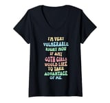 Womens I'm Very Vulnerable rn If Any Goth Girl Take Advantage Of Me V-Neck T-Shirt