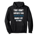 Fishing Humor This Catches Fish Hands off The Wash Fisherman Pullover Hoodie