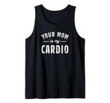 Your Mom Is My Cardio Tank Top