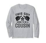 This Guy Is Going To Be A Cousin Long Sleeve T-Shirt