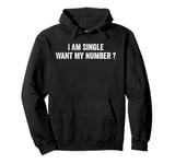 I Am Single Want My Number | Funny Pullover Hoodie