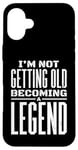 iPhone 16 Plus I'm Not Getting Old I'm Becoming A Legend Retro Distressed Case