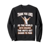 Thank You Lord As The World Gets Crazier Nuts Hard to Find Sweatshirt