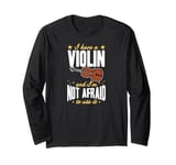 I Have A Violin And I'm Not Afraid To Use It Long Sleeve T-Shirt