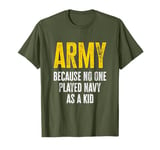 Army Because No One Played Navy As A Kid Funny Army Quote T-Shirt