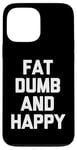 Coque pour iPhone 13 Pro Max Fat, Dumb & Happy – Saying Sarcastique Cool Fat Guy Fat Guy Fat