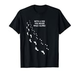 With a dog you never go so alone paw print T-Shirt