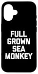 iPhone 16 Full Grown Sea Monkey - Funny Saying Sarcastic Cool Novelty Case