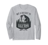 Not A Bad Day To Get Lost At Yosemite Park's Half Dome Long Sleeve T-Shirt