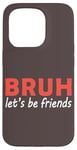 iPhone 15 Pro Bruh let's be friends Funny Jokes Sarcastic Sayings men Case