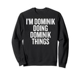 I'M DOMINIK DOING DOMINIK THINGS Funny Unique Sweatshirt