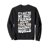 It's Just Me My Best Friend And Our Feral Kids Against World Sweatshirt