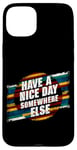 iPhone 15 Plus Have A Nice Day Somewhere Else |||----- Case