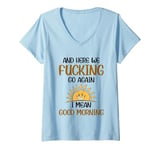 Womens And Here We F-cking Go Again I Mean Good Morning Funny Quote V-Neck T-Shirt