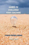 GAMES TO CHALLENGE YOUR COACHING A GAELIC FOOTBALL MANUAL