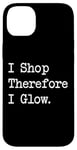 iPhone 14 Plus I Shop, Therefore I Glow Funny Beauty & Shopping Quote Case