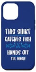 iPhone 12 Pro Max Fishing Humor This Catches Fish Hands off The Wash Fisherman Case