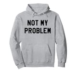 Not My Problem Shirt,I Don't Give a Damn It's Not My Problem Pullover Hoodie