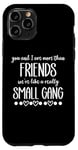 iPhone 11 Pro You & I are More Than Friends We're Like a Really Small Gang Case