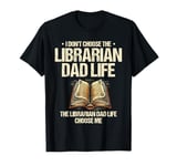 The Librarian Dad Life Choose Me Library Book Reading Books T-Shirt