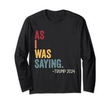 As I Was Saying Trump 2024 Vintage For President Men Women Long Sleeve T-Shirt