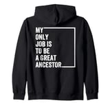 My Only Job Is To Be A Great Ancestor Funny Saying Zip Hoodie