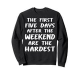 The First Five Days After the Weekend Fun Work Sweatshirt