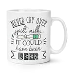 Never Cry Over Spilt Milk It Could Have Been Beer 10oz Mug Cup Funny Joke