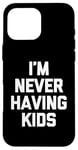 Coque pour iPhone 16 Pro Max I'm Never Having Kids – Funny Saying Sarcastic Humour Novelty