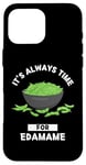 Coque pour iPhone 16 Pro Max Edamame Food Lover It's Always Time For Edamame