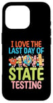 Coque pour iPhone 16 Pro I Love The Last Day Of State Testing Day Examen Professeur