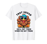 Trot Squad We'll Get There When We Get There, Thanksgiving T-Shirt