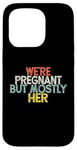 Coque pour iPhone 15 Pro We're Pregnant But Mostly Her, Funny Expectant Father Saying