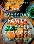 Everyday Family Air Fryer Cookbook: Delicious, quick and easy recipes for busy families using UK measurements