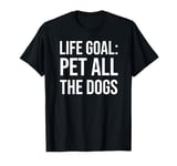 Life Goal Pet All The Dogs Sign,I Just Want to Pet The Dog T-Shirt