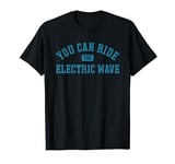 You can ride the Electric Wave, Electric Train T-Shirt